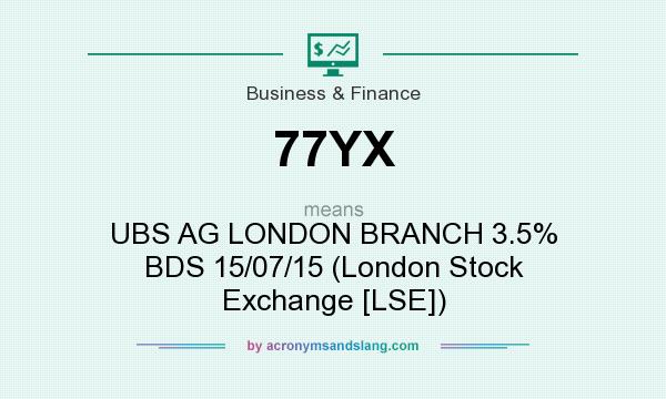 What does 77YX mean? It stands for UBS AG LONDON BRANCH 3.5% BDS 15/07/15 (London Stock Exchange [LSE])