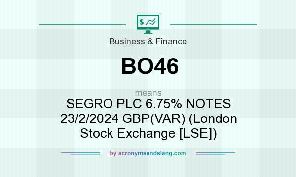 What does BO46 mean? It stands for SEGRO PLC 6.75% NOTES 23/2/2024 GBP(VAR) (London Stock Exchange [LSE])