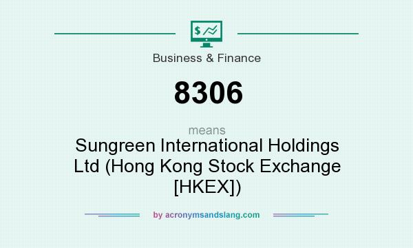 What does 8306 mean? It stands for Sungreen International Holdings Ltd (Hong Kong Stock Exchange [HKEX])