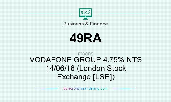 What does 49RA mean? It stands for VODAFONE GROUP 4.75% NTS 14/06/16 (London Stock Exchange [LSE])