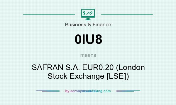 What does 0IU8 mean? It stands for SAFRAN S.A. EUR0.20 (London Stock Exchange [LSE])