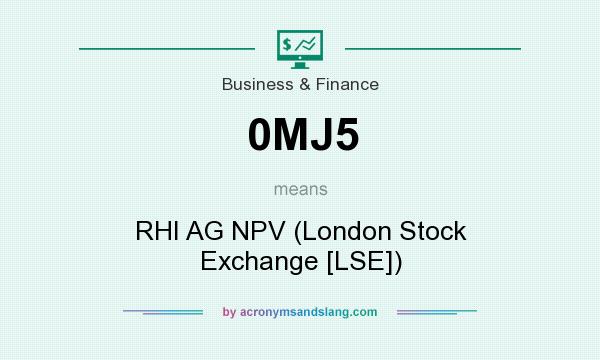 What does 0MJ5 mean? It stands for RHI AG NPV (London Stock Exchange [LSE])