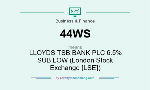 What does 44WS mean? It stands for LLOYDS TSB BANK PLC 6.5% SUB LOW (London Stock Exchange [LSE])