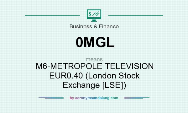 What does 0MGL mean? It stands for M6-METROPOLE TELEVISION EUR0.40 (London Stock Exchange [LSE])