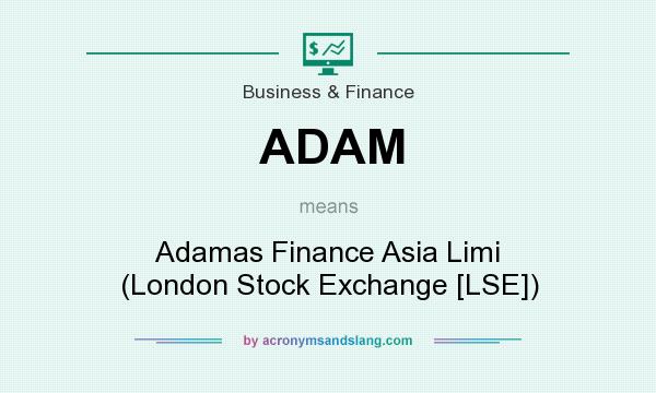 What does ADAM mean? It stands for Adamas Finance Asia Limi (London Stock Exchange [LSE])