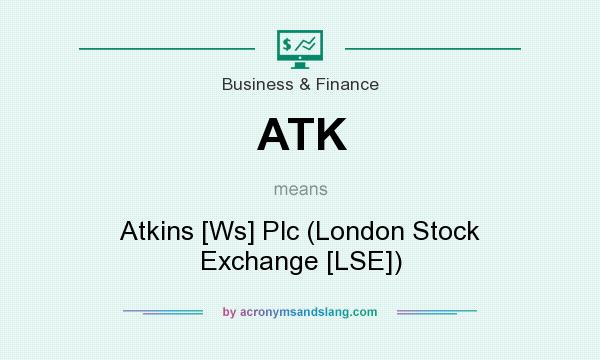 What does ATK mean? It stands for Atkins [Ws] Plc (London Stock Exchange [LSE])