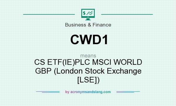 What does CWD1 mean? It stands for CS ETF(IE)PLC MSCI WORLD GBP (London Stock Exchange [LSE])