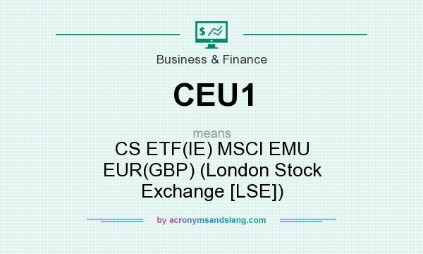 What does CEU1 mean? It stands for CS ETF(IE) MSCI EMU EUR(GBP) (London Stock Exchange [LSE])