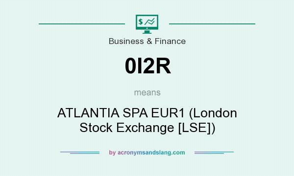 What does 0I2R mean? It stands for ATLANTIA SPA EUR1 (London Stock Exchange [LSE])