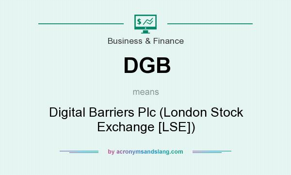 What does DGB mean? It stands for Digital Barriers Plc (London Stock Exchange [LSE])