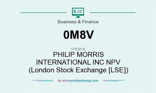 What does 0M8V mean? It stands for PHILIP MORRIS INTERNATIONAL INC NPV (London Stock Exchange [LSE])
