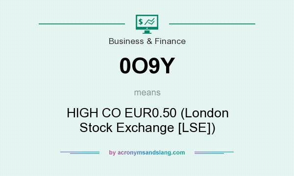 What does 0O9Y mean? It stands for HIGH CO EUR0.50 (London Stock Exchange [LSE])