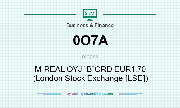 What does 0O7A mean? It stands for M-REAL OYJ `B`ORD EUR1.70 (London Stock Exchange [LSE])