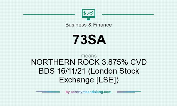 What does 73SA mean? It stands for NORTHERN ROCK 3.875% CVD BDS 16/11/21 (London Stock Exchange [LSE])