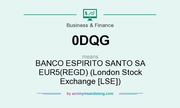 What does 0DQG mean? It stands for BANCO ESPIRITO SANTO SA EUR5(REGD) (London Stock Exchange [LSE])