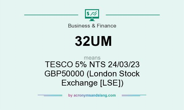 What does 32UM mean? It stands for TESCO 5% NTS 24/03/23 GBP50000 (London Stock Exchange [LSE])