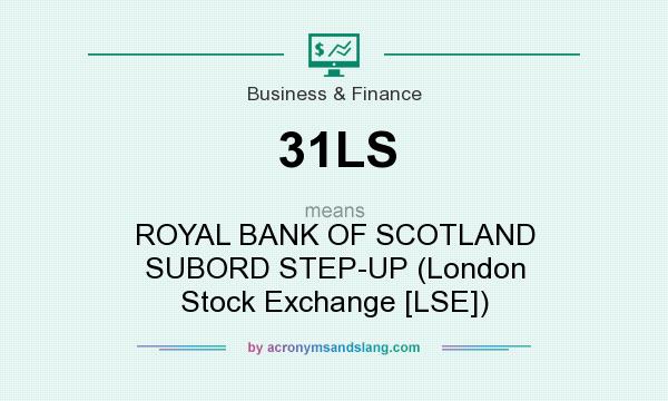What does 31LS mean? It stands for ROYAL BANK OF SCOTLAND SUBORD STEP-UP (London Stock Exchange [LSE])