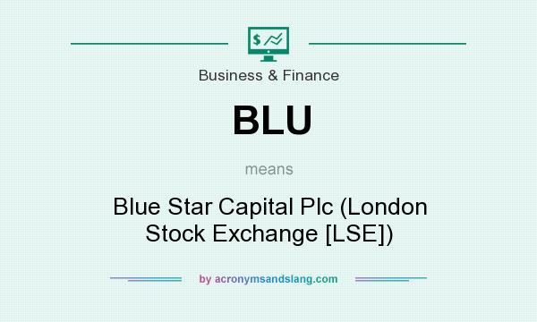 What does BLU mean? It stands for Blue Star Capital Plc (London Stock Exchange [LSE])