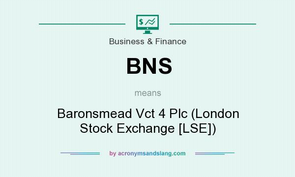 What does BNS mean? It stands for Baronsmead Vct 4 Plc (London Stock Exchange [LSE])