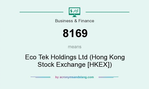 What does 8169 mean? It stands for Eco Tek Holdings Ltd (Hong Kong Stock Exchange [HKEX])