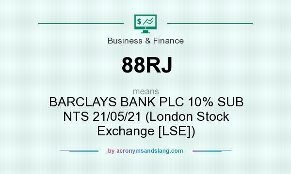 What does 88RJ mean? It stands for BARCLAYS BANK PLC 10% SUB NTS 21/05/21 (London Stock Exchange [LSE])