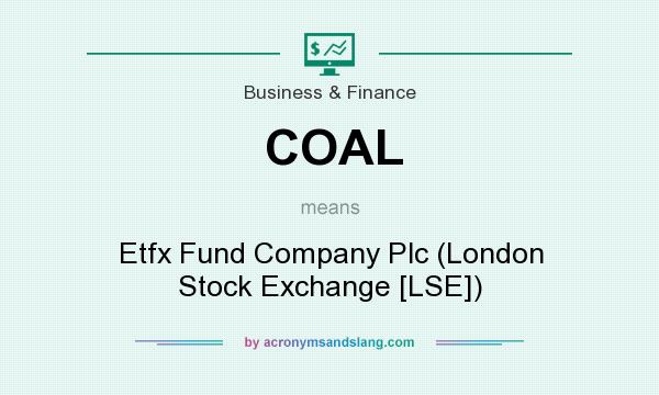 What does COAL mean? It stands for Etfx Fund Company Plc (London Stock Exchange [LSE])