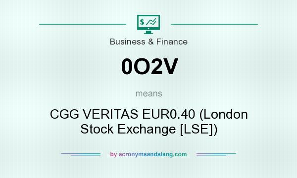 What does 0O2V mean? It stands for CGG VERITAS EUR0.40 (London Stock Exchange [LSE])