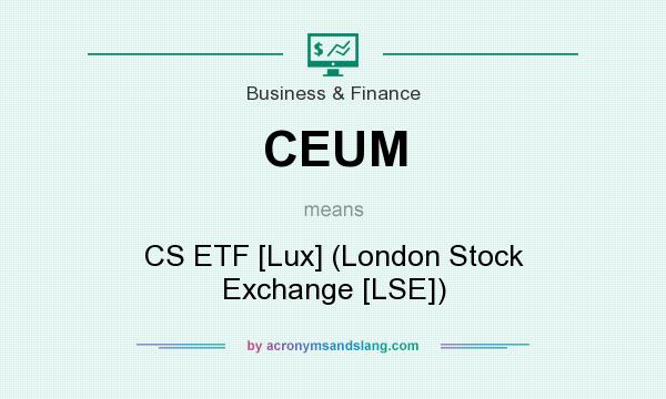 What does CEUM mean? It stands for CS ETF [Lux] (London Stock Exchange [LSE])