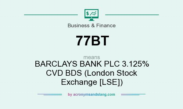 What does 77BT mean? It stands for BARCLAYS BANK PLC 3.125% CVD BDS (London Stock Exchange [LSE])