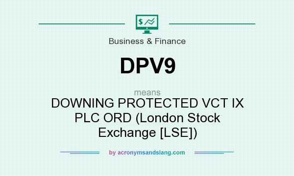 What does DPV9 mean? It stands for DOWNING PROTECTED VCT IX PLC ORD (London Stock Exchange [LSE])