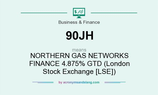 What does 90JH mean? It stands for NORTHERN GAS NETWORKS FINANCE 4.875% GTD (London Stock Exchange [LSE])