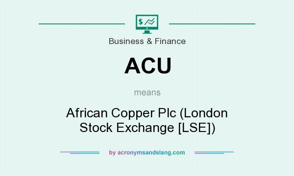 What does ACU mean? It stands for African Copper Plc (London Stock Exchange [LSE])