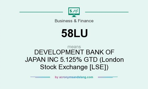 What does 58LU mean? It stands for DEVELOPMENT BANK OF JAPAN INC 5.125% GTD (London Stock Exchange [LSE])