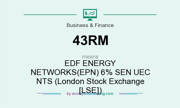What does 43RM mean? It stands for EDF ENERGY NETWORKS(EPN) 6% SEN UEC NTS (London Stock Exchange [LSE])