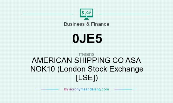 What does 0JE5 mean? It stands for AMERICAN SHIPPING CO ASA NOK10 (London Stock Exchange [LSE])