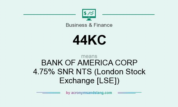 What does 44KC mean? It stands for BANK OF AMERICA CORP 4.75% SNR NTS (London Stock Exchange [LSE])