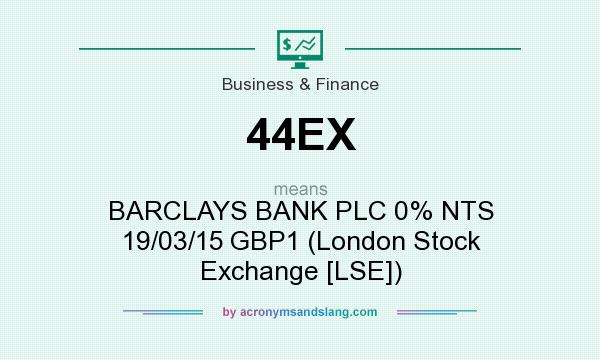 What does 44EX mean? It stands for BARCLAYS BANK PLC 0% NTS 19/03/15 GBP1 (London Stock Exchange [LSE])