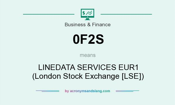 What does 0F2S mean? It stands for LINEDATA SERVICES EUR1 (London Stock Exchange [LSE])