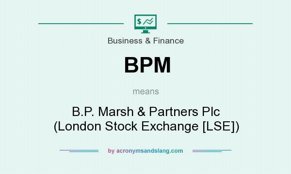 What does BPM mean? It stands for B.P. Marsh & Partners Plc (London Stock Exchange [LSE])