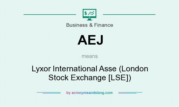 What does AEJ mean? It stands for Lyxor International Asse (London Stock Exchange [LSE])
