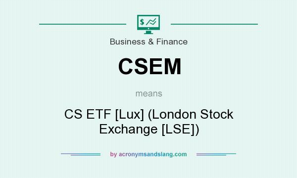 What does CSEM mean? It stands for CS ETF [Lux] (London Stock Exchange [LSE])