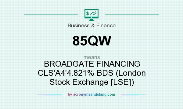 What does 85QW mean? It stands for BROADGATE FINANCING CLS`A4`4.821% BDS (London Stock Exchange [LSE])