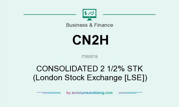 What does CN2H mean? It stands for CONSOLIDATED 2 1/2% STK (London Stock Exchange [LSE])