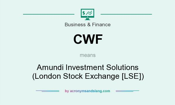 What does CWF mean? It stands for Amundi Investment Solutions (London Stock Exchange [LSE])