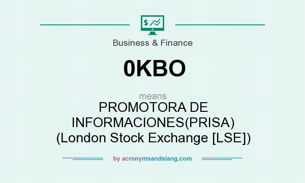 What does 0KBO mean? It stands for PROMOTORA DE INFORMACIONES(PRISA) (London Stock Exchange [LSE])