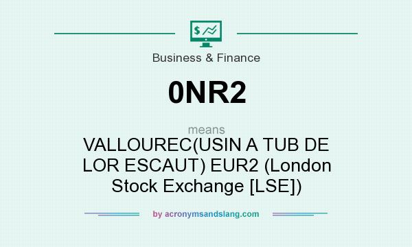 What does 0NR2 mean? It stands for VALLOUREC(USIN A TUB DE LOR ESCAUT) EUR2 (London Stock Exchange [LSE])