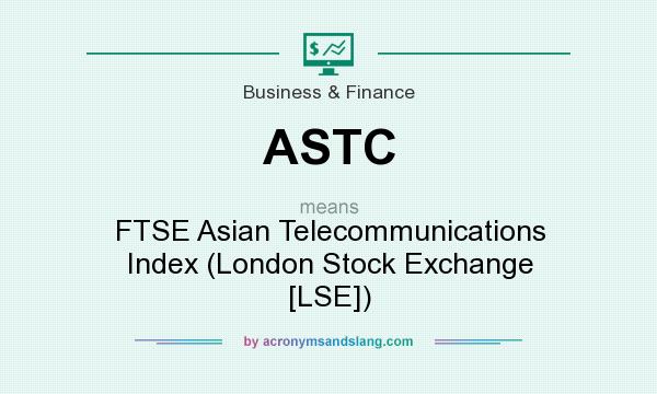 What does ASTC mean? It stands for FTSE Asian Telecommunications Index (London Stock Exchange [LSE])