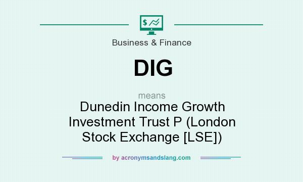 What does DIG mean? It stands for Dunedin Income Growth Investment Trust P (London Stock Exchange [LSE])