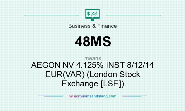 What does 48MS mean? It stands for AEGON NV 4.125% INST 8/12/14 EUR(VAR) (London Stock Exchange [LSE])