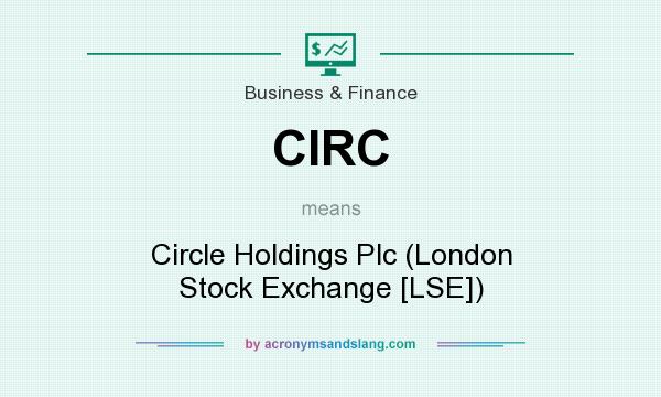 What does CIRC mean? It stands for Circle Holdings Plc (London Stock Exchange [LSE])